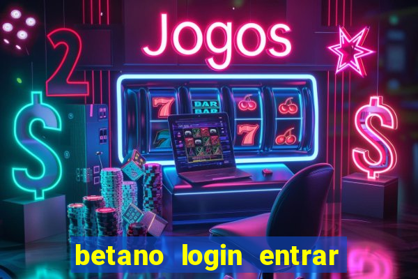 betano login entrar na minha conta